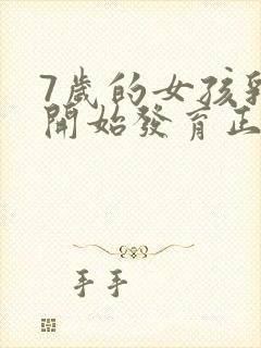 7岁的女孩乳房开始发育正常吗