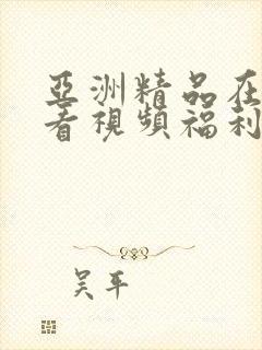 亚洲精品在线观看视频福利封面