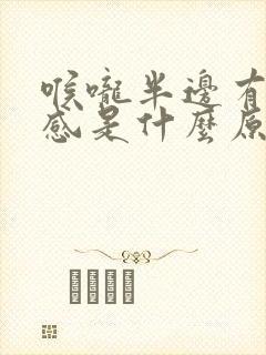 喉咙半边有异物感是什么原因