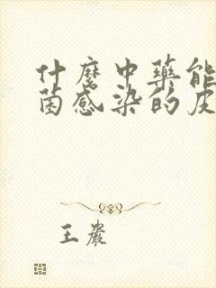 什么中药能治真菌感染的皮肤病