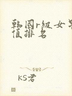 韩国r级女星颜值排名