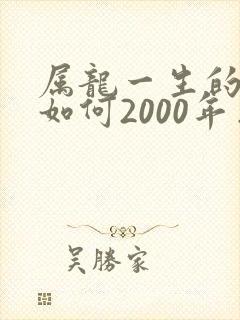 属龙一生的命运如何2000年出生