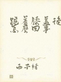 跪着膝盖后面疼怎么回事