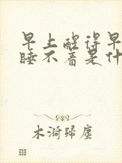 早上醒得早然后睡不着是什么原因