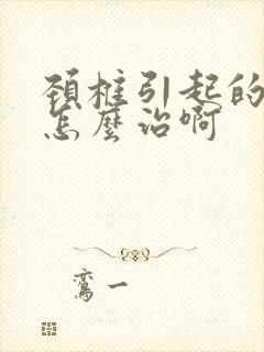 颈椎引起的手麻怎么治啊