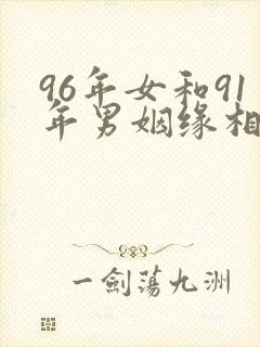 96年女和91年男姻缘相配