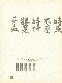 牙龈时不时得出血是什么原因