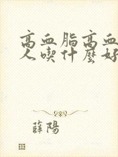 高血脂高血糖的人吃什么好呢