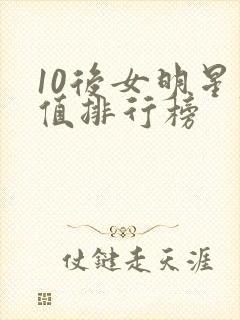 10后女明星颜值排行榜