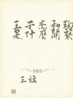 王子杰和鞠婧祎是什么关系