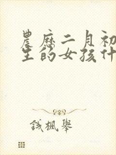 农历二月初三出生的女孩什么命