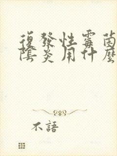 复发性霉菌性的阴炎用什么药好封面