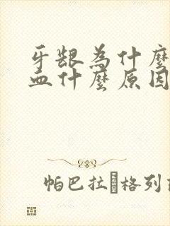 牙龈为什么会出血什么原因