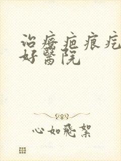 治疗疤痕疙瘩较好医院