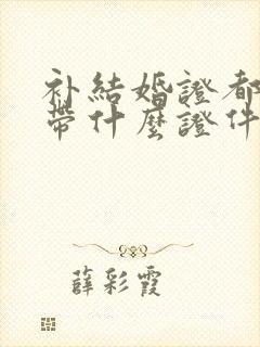 补结婚证都需要带什么证件