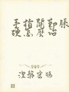 手指关节胀痛僵硬怎么治