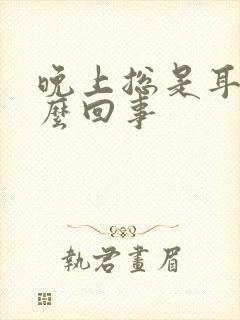 晚上总是耳鸣怎么回事