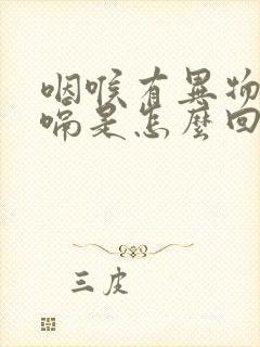 咽喉有异物感打嗝是怎么回事