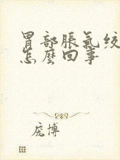 胃部胀气绞痛是怎么回事