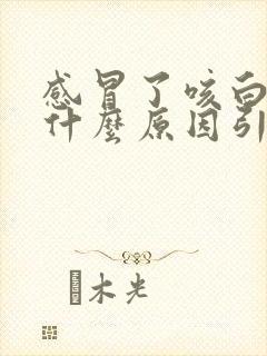 感冒了咳白痰是什么原因引起的