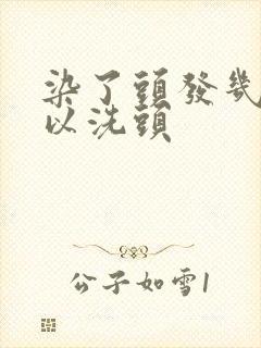 染了头发几天可以洗头