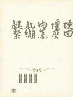 腿肌肉僵硬酸胀紧绷怎么回事