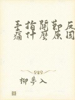 手指关节反复疼痛什么原因