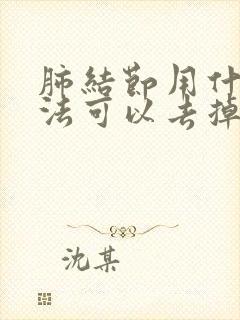 肺结节用什么方法可以去掉