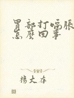 胃部打嗝胀气是怎么回事