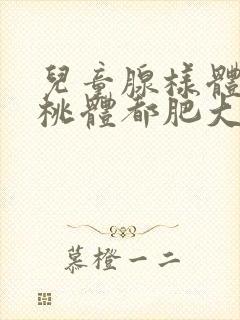 儿童腺样体和扁桃体都肥大怎么办