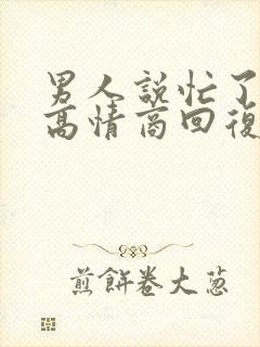 男人说忙了怎么高情商回复