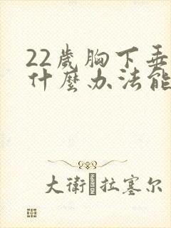 22岁胸下垂有什么办法能挺起来