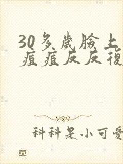 30多岁脸上长痘痘反反复复一直不好怎么办