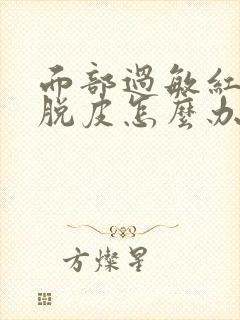 面部过敏红干燥脱皮怎么办