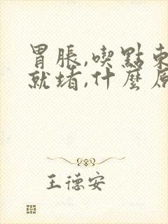 胃胀,吃点东西就堵,什么原因?