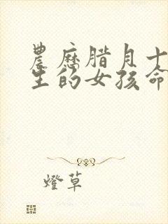 农历腊月十八出生的女孩命运