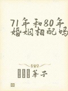 71年和80年婚姻相配吗
