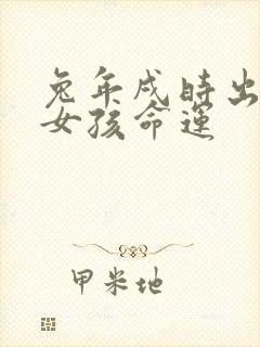 兔年戌时出生的女孩命运