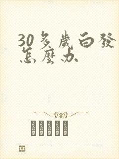 30多岁白发多怎么办