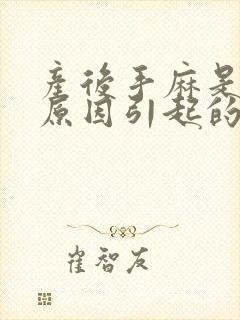 产后手麻是什么原因引起的封面