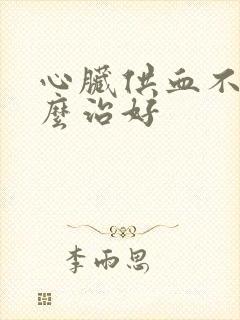 心脏供血不好怎么治好