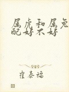 属虎和属兔的婚配好不好