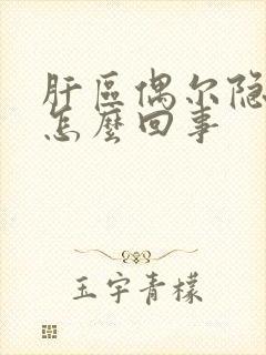 肝区偶尔隐痛是怎么回事