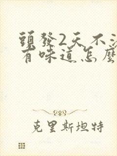 头发2天不洗就有味道怎么回事