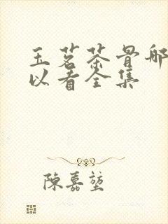 玉茗茶骨哪里可以看全集