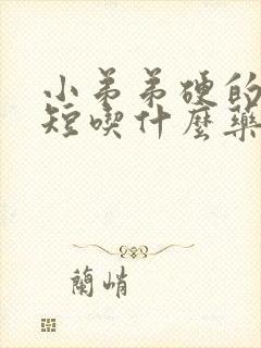 小弟弟硬的时间短吃什么药