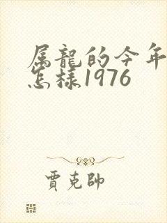 属龙的今年运气怎样1976