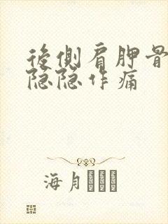 后侧肩胛骨下面隐隐作痛