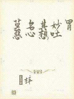 莫名其妙胃难受恶心想吐封面