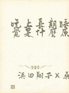 晚上长期睡不着觉是什么原因引起的